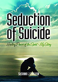 The Seduction of Suicide and the the Healing Power of the Spirit – My Story.